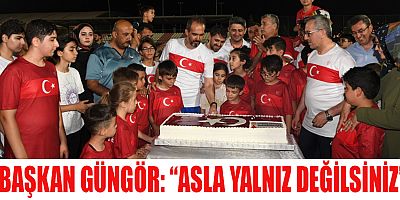 BAŞKAN GÜNGÖR: ŞEHİTLERİMİZİN VE GAZİLERİMİZİN AİLELERİ BİZE EMANET