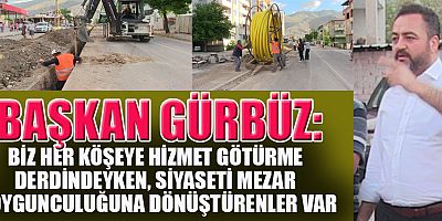 BAŞKAN GÜRBÜZ: BİZ HER KÖŞEYE HİZMET GÖTÜRME DERDİNDEYKEN, SİYASETİ MEZAR SOYGUNCULUĞUNA DÖNÜŞTÜRENLER VAR