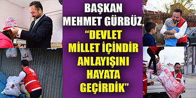 BAŞKAN GÜRBÜZ, “DEVLET MİLLET İÇİNDİR. ASLA YALNIZ DEĞİLSİNİZ”