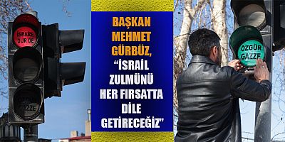 BAŞKAN GÜRBÜZ, ELBİSTAN’DA TRAFİK IŞIKLARI BUNDAN SONRA İSRAİL’E DUR DE, ÖZGÜR GAZZE OLARAK YANACAK”