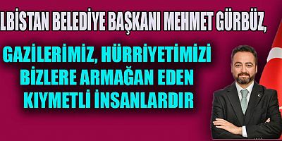 BAŞKAN GÜRBÜZ, GAZİLİK, MİLLETİMİZ İÇİN EN SAYGIN UNVANLARDAN BİRİDİR
