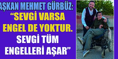  BAŞKAN GÜRBÜZ, “SEVGİ TÜM ENGELLERİ AŞAR”