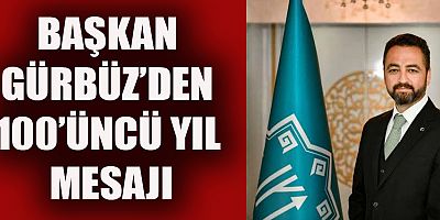 BAŞKAN GÜRBÜZ, TÜRKİYE CUMHURİYET SAYESİNDE DÜNYANIN SAYGIN BİR ÜLKESİ OLMUŞTUR