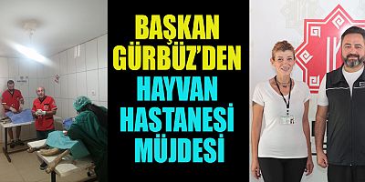 BAŞKAN GÜRBÜZ’ÜN HAYVAN HASTANESİ PROJESİ HAYATA GEÇİYOR