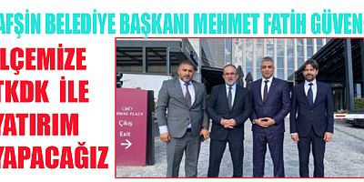  BAŞKAN GÜVEN,  AFŞİN’İN YATIRIMA DAHA ÇOK İHTİYACI VAR