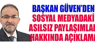 BAŞKAN GÜVEN’DEN SOSYAL MEDYADAKİ ASILSIZ PAYLAŞIMLAR HAKKINDA AÇIKLAMA