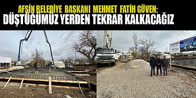 BAŞKAN GÜVEN  DÜŞTÜĞÜMÜZ YERDEN TEKRAR KALKACAĞIZ 