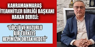 BAŞKAN HAKAN DERELİ “ORTAK HEDEFİMİZ GÜÇLÜ TÜRKİYE”