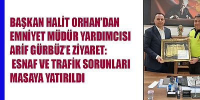 BAŞKAN HALİT ORHAN’DAN EMNİYET MÜDÜR YARDIMCISI ARİF GÜRBÜZ’E ZİYARET
