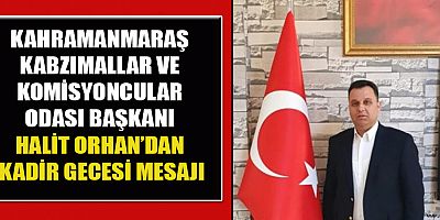 BAŞKAN HALİT ORHAN: KADİR GECESİNE ULAŞMANIN SEVİNCİNİ VE HUZURUNU YAŞIYORUZ