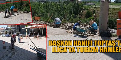 BAŞKAN HANİFİ TOPTAŞ: “ILICA’MIZ ZİYARETÇİLERİNİ EN GÜZEL ŞEKİLDE KARŞILAYACAK”
