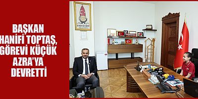 BAŞKAN HANİFİ TOPTAŞ'IN, KOLTUĞUNU AZRA GÖK OTURDU
