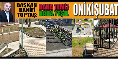BAŞKAN HANİFİ TOPTAŞ LİDERLİĞİNDE ONİKİŞUBAT PARKLARI YAZA HAZIRLANIYOR