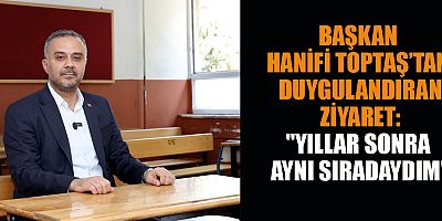 BAŞKAN HANİFİ TOPTAŞ: O GÜNLERİ UNUTMADIM