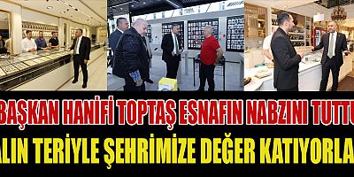 BAŞKAN HANİFİ TOPTAŞ SAHADA, ESNAFIN YANINDA