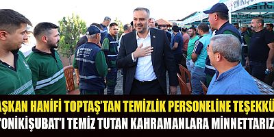 BAŞKAN HANİFİ TOPTAŞ, TEMİZLİK İŞLERİ EKİBİYLE BULUŞTU