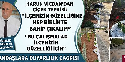 BAŞKAN HARUN VİCDAN’DAN ÇİÇEK TEPKİSİ: “İLÇEMİZİN GÜZELLİĞİNE HEP BİRLİKTE SAHİP ÇIKALIM”