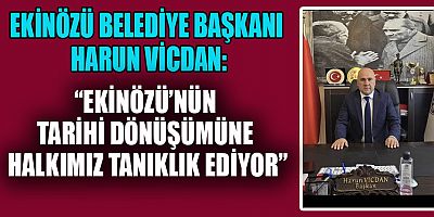 BAŞKAN HARUN VİCDAN: EKİNÖZÜ İÇİN ÇALIŞMAYA DEVAM EDECEĞİZ