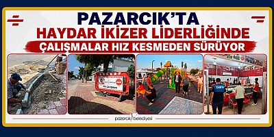 BAŞKAN HAYDAR İKİZER: DAHA YAŞANABİLİR BİR PAZARCIK İÇİN ÇALIŞIYORUZ