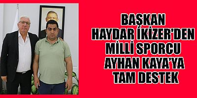 BAŞKAN HAYDAR İKİZER:  KALBİMİZ SENİNLE AYHAN!