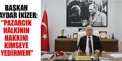 BAŞKAN HAYDAR İKİZER NET KONUŞTU: “PAZARCIK’IN MENFAATLERİ NE GEREKTİRİYORSA ONU YAPARIM”