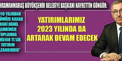 BAŞKAN HAYRETTİN GÜNGÖR “2019’DAN 2023’E 4 MİLYARLIK YATIRIM GERÇEKLEŞTİRDİK”