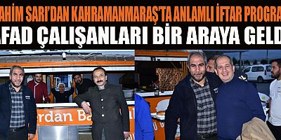 BAŞKAN İBRAHİM SARI’NIN AFAD ÇALIŞANLARIYLA İFTAR PROGRAMI