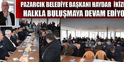 BAŞKAN İKİZER: HER SAATİMİZİ PAZARCIK İLÇEMİZE HİZMET EDEBİLMEK İÇİN AYIRIYORUZ