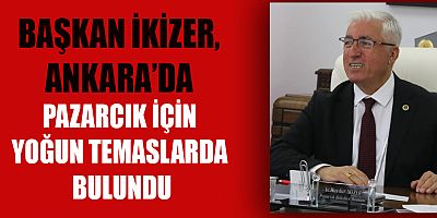 BAŞKAN İKİZER, PAZARCIK İÇİN VERİMLİ GÖRÜŞMELER GERÇEKLEŞTİRDİK