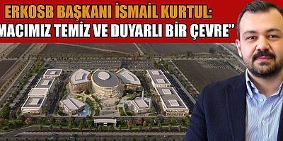 BAŞKAN İSMAİL KURTUL: ERKOSB’NİN HEDEFİ SIFIR ATIK