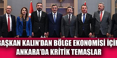 BAŞKAN KALIN’DAN BÖLGE EKONOMİSİ İÇİN ANKARA’DA KRİTİK TEMASLAR