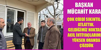 BAŞKAN KARA “ACİL İHTİYAÇLARI YÜKSEK ORANDA ÇÖZDÜK”