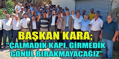 BAŞKAN KARA MAHALLE GEZİLERİNE DEVAM EDİYOR