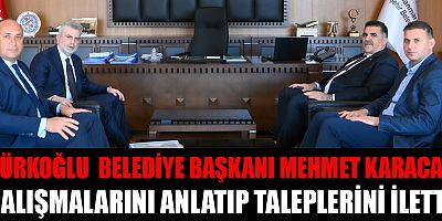 BAŞKAN KARACA, TÜRKOĞLU İÇİN KRİTİK TALEPLERİ BAŞKAN GÖRGEL’E İLETTTİ