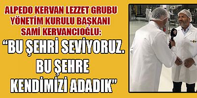 Kahramanmaraş dondurma sektörünün önde gelen firmalarından biri olan Alpedo-Kervan Lezzet Grubu Yönetim Kurulu Başkanı  Sami Kervancıoğlu
