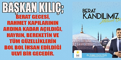 BAŞKAN  KILIÇ, BERAT GECESİ TÜM GÜZELLİKLERİN BOL BOL İHSAN EDİLDİĞİ ULVİ BİR GECEDİR