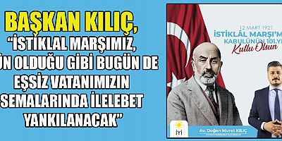 BAŞKAN KILIÇ, İSTİKLAL MARŞI’MIZIN  KABULÜNÜN 101. YILI KUTLU OLSUN