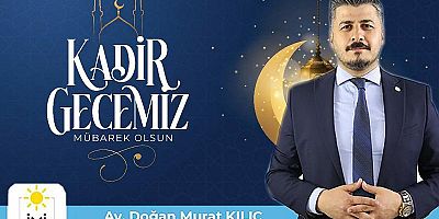 BAŞKAN KILIÇ, “KADİR GECESİ’NE ERİŞMENİN MUTLULUĞUNU HEP BİRLİKTE YAŞIYORUZ” 