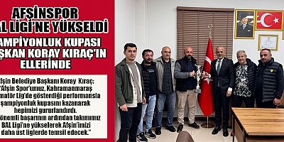 BAŞKAN KORAY KIRAÇ: AFŞİNSPOR HEPİMİZİ GURURLANDIRDI