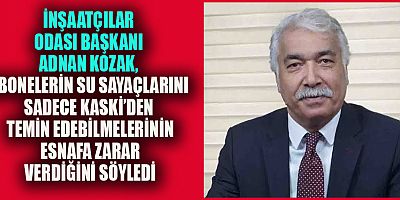 BAŞKAN KOZAK KASKİ HEM VATANDAŞI HEM DE ESNAFI ZARARA UĞRATIYOR
