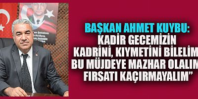 BAŞKAN KUYBU: BU GECENİN KADRİNİ KIYMETİNİ BİLELİM