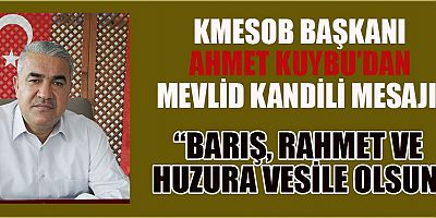 BAŞKAN  KUYBU: MEVLİD KANDİLİ’NE ERİŞMENİN MUTLULUĞUNU YAŞIYORUZ