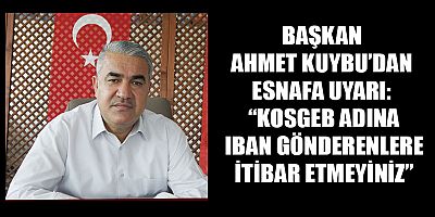BAŞKAN KUYBU: “SİZE IBAN GÖNDEREN HİÇ KİMSEYE GÜVENMEYİN”
