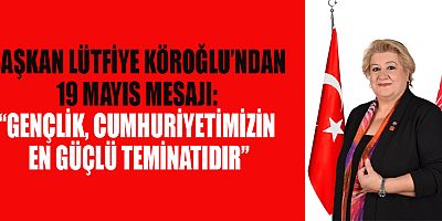 BAŞKAN LÜTFİYE KÖROĞLU: “GENÇLİK, CUMHURİYETİMİZİN EN GÜÇLÜ TEMİNATIDIR”