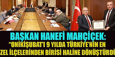 BAŞKAN MAHÇİÇEK 9 YILLIK HİZMET SÜRECİMİZDE ONİKİŞUBAT’IMIZI MODEL VE MODERN BİR HALE GETİRDİK