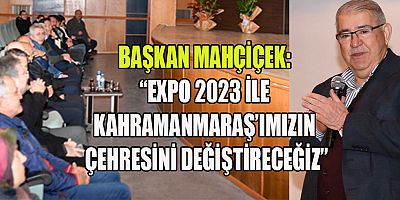 BAŞKAN MAHÇİÇEK, BALKAN TÜRKLERİ’NE EXPO 2023’Ü ANLATTI