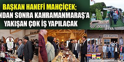 BAŞKAN MAHÇİÇEK “EN GÜZEL ETKİNLİKLERİ KAHRAMANMARAŞ’IMIZDA DÜZENLEYECEĞİZ”