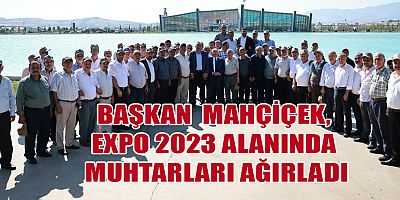 BAŞKAN MAHÇİÇEK: EXPO 2023 PROJESİNİ UZUN YILLAR KULLANILABİLECEK, ÇOCUKLARIMIZA ÖRNEK VE ÖNDERLİK EDEBİLECEK ŞEKİLDE YAPTIK. 