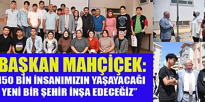 BAŞKAN MAHÇİÇEK: “HEDEFİMİZ EXPO 2023 İLE KAHRAMANMARAŞ’I DÜNYACA ÜNLÜ BİR KENT YAPMAK OLACAK”