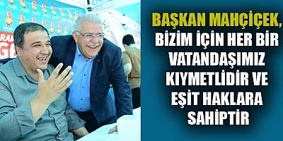 BAŞKAN MAHÇİÇEK, HER DAİM ENGELLİLERİMİZİN YANINDAYIZ.
